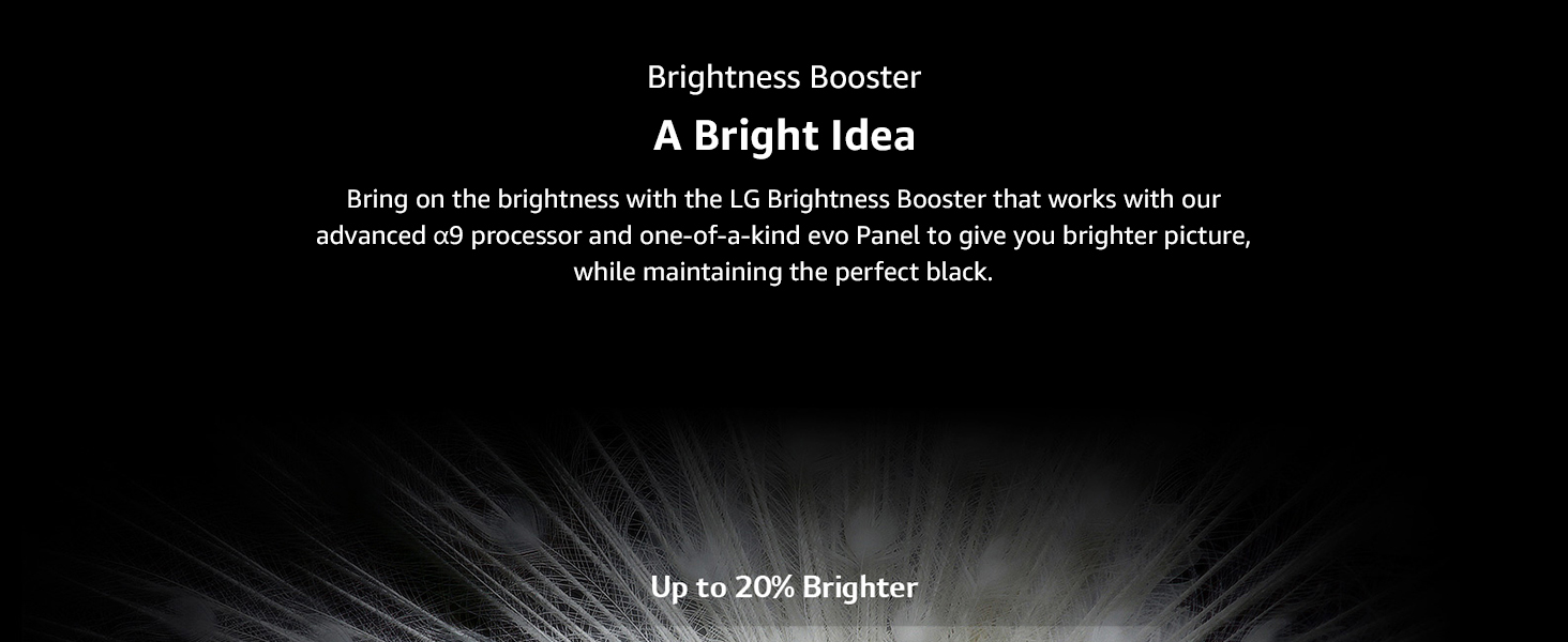 LG Brightness Booster gives you brighter picture, while maintaining the perfect black.